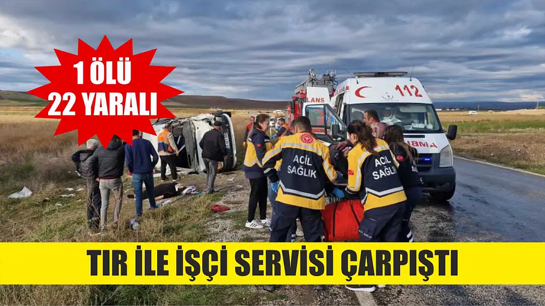 Tır ile işçi servisi çarpıştı: 1 ölü, 22 yaralı