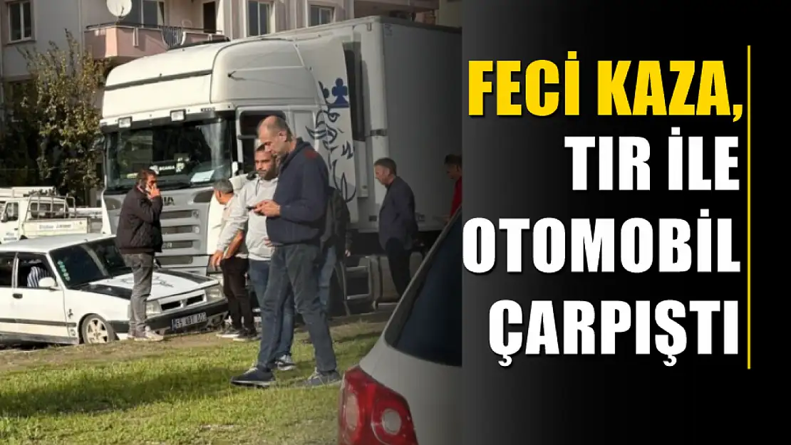 Tır ile otomobil çarpıştı