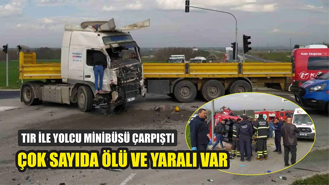 Tır ile yolcu minibüsü çarpıştı çok sayıda ölü ve yaralı var