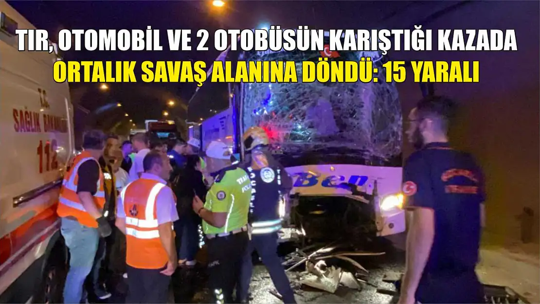 Tır, otomobil ve 2 otobüsün karıştığı kazada ortalık savaş alanına döndü: 15 yaralı