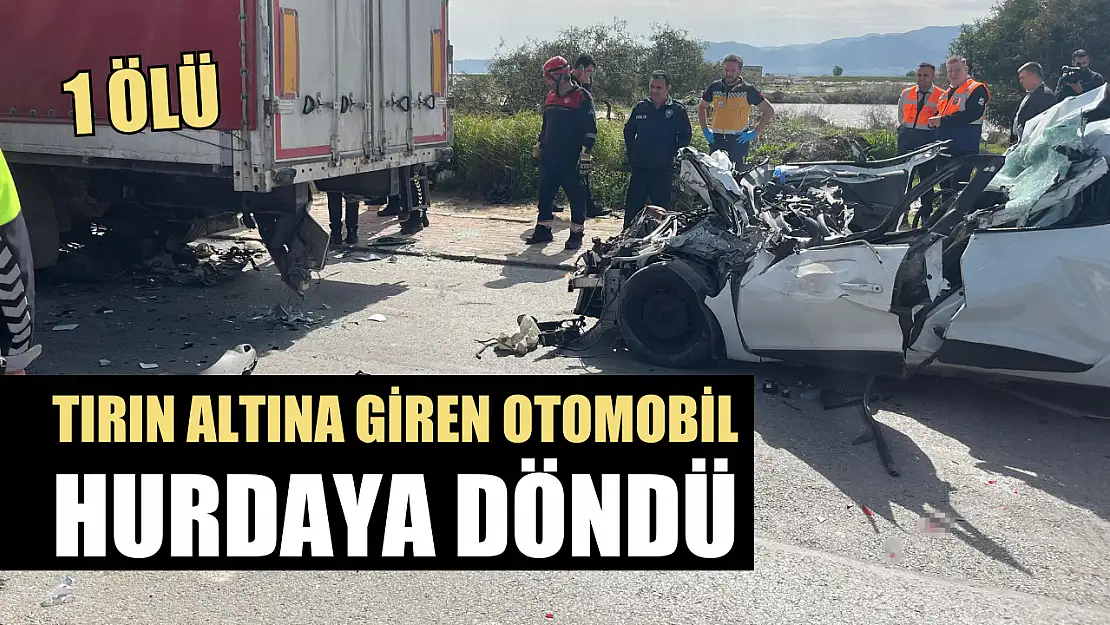 Tırın altına giren otomobil hurdaya döndü: 1 ölü