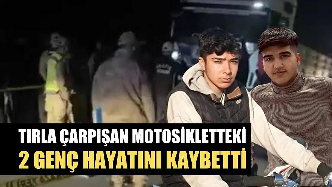 Tırla çarpışan motosikletteki 2 genç hayatını kaybetti