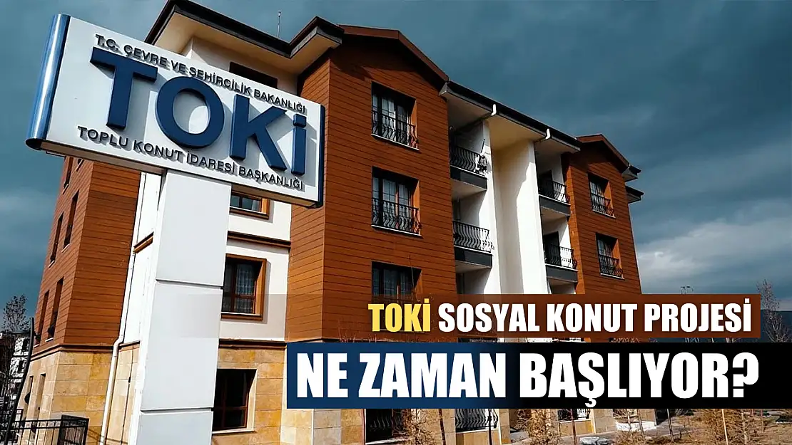 TOKİ Sosyal Konut Projesi ne zaman başlıyor?