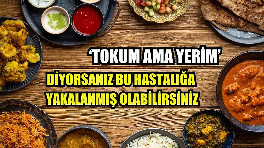 'Tokum ama yerim' diyorsanız bu hastalığa yakalanmış olabilirsiniz