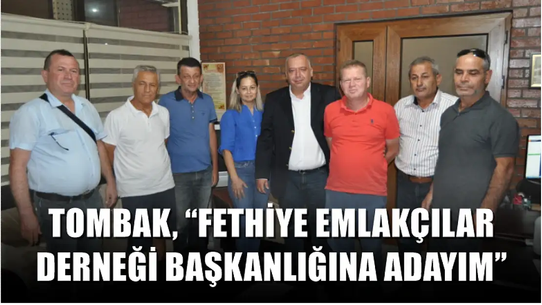 Tombak, 'Fethiye Emlakçılar Derneği başkanlığına adayım'