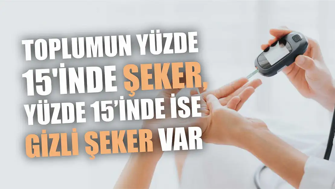 Toplumun yüzde 15'inde şeker, yüzde 15'inde ise gizli şeker var