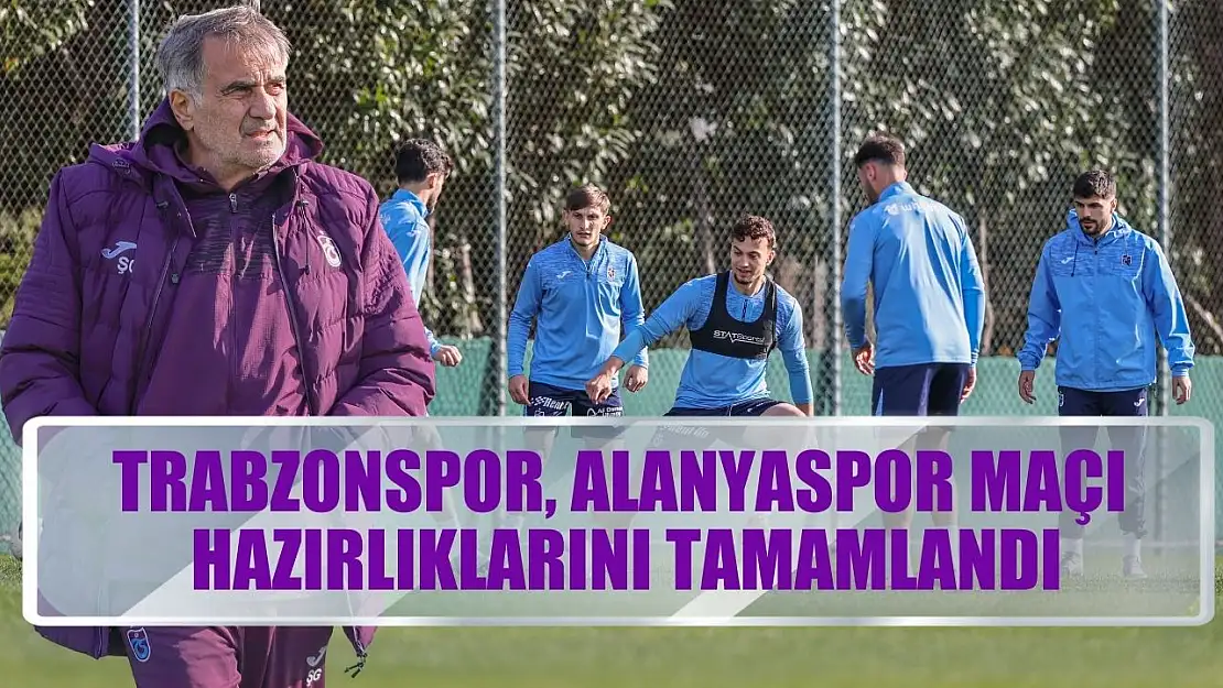 Trabzonspor, Alanyaspor maçı hazırlıklarını tamamlandı