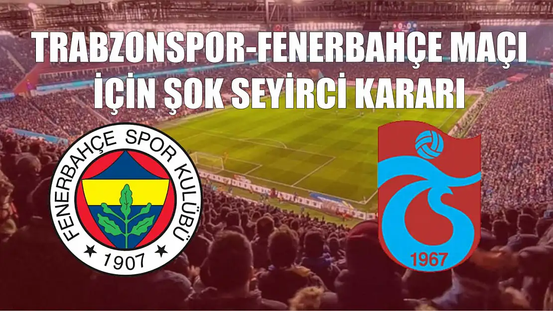 Trabzonspor-Fenerbahçe maçı için şok seyirci kararı