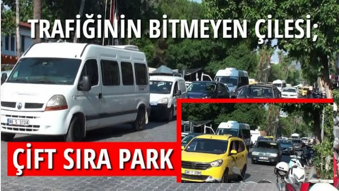 TRAFİĞİNİN BİTMEYEN ÇİLESİ ÇİFT SIRA PARK