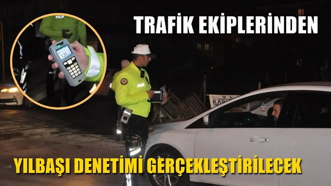 Trafik ekiplerinden yılbaşı denetimi gerçekleştirilecek