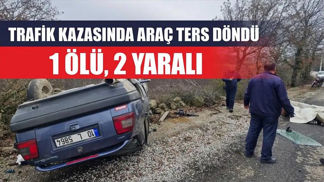 Trafik kazasında araç ters döndü: 1 ölü, 2 yaralı