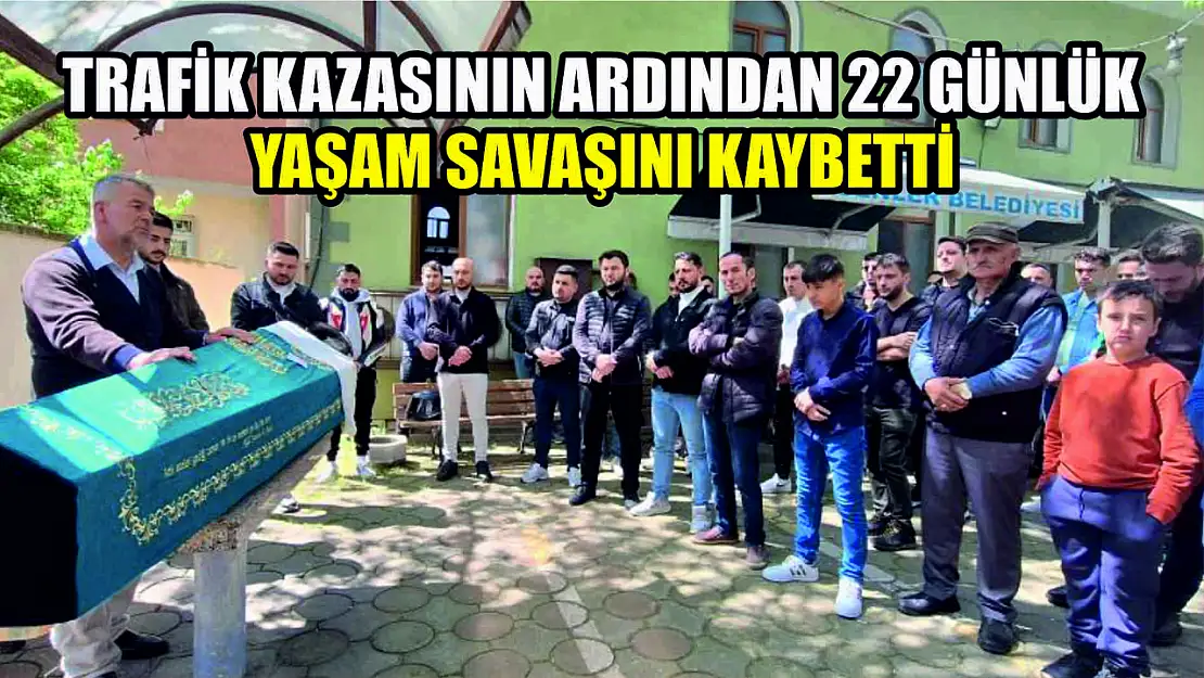 Trafik kazasının ardından 22 günlük yaşam savaşını kaybetti