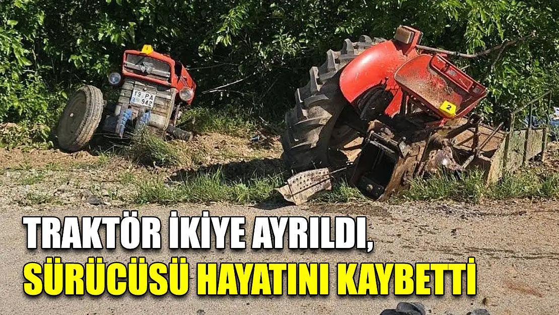 Traktör ikiye ayrıldı, sürücüsü hayatını kaybetti