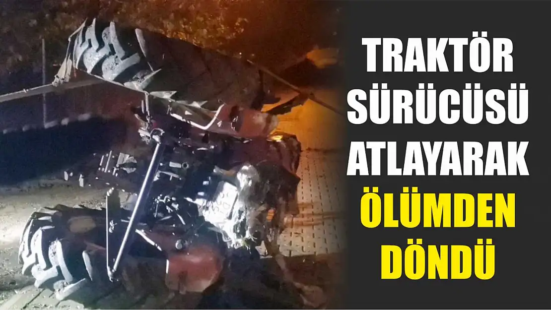 Traktör sürücüsü atlayarak ölümden döndü