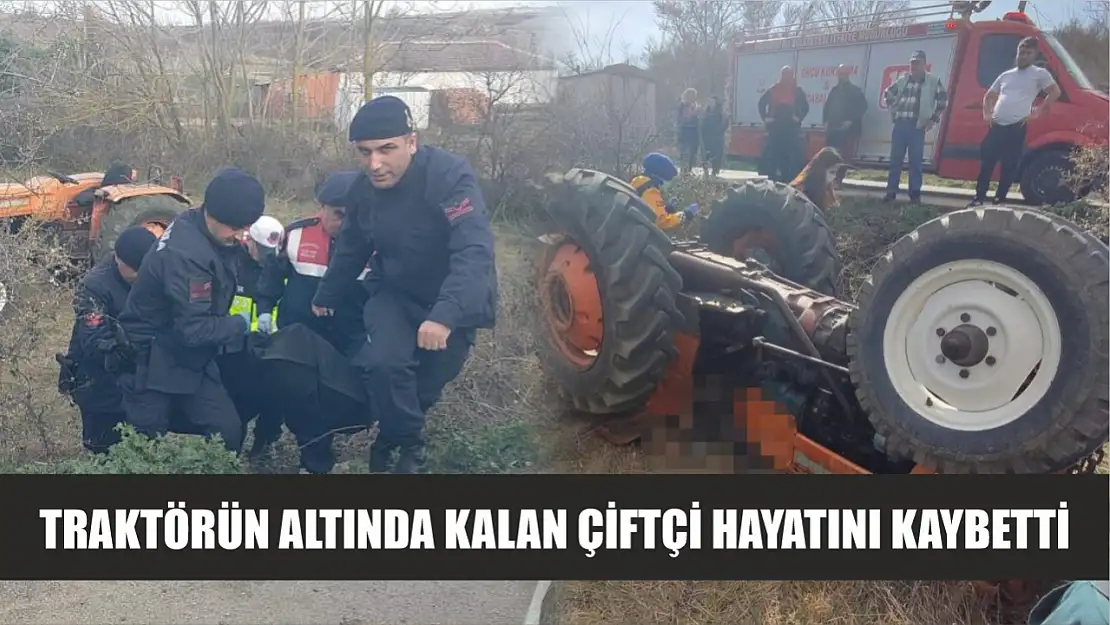 Traktörün altında kalan çiftçi hayatını kaybetti