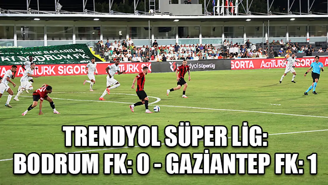 Trendyol Süper Lig: Bodrum FK: 0 - Gaziantep FK: 1