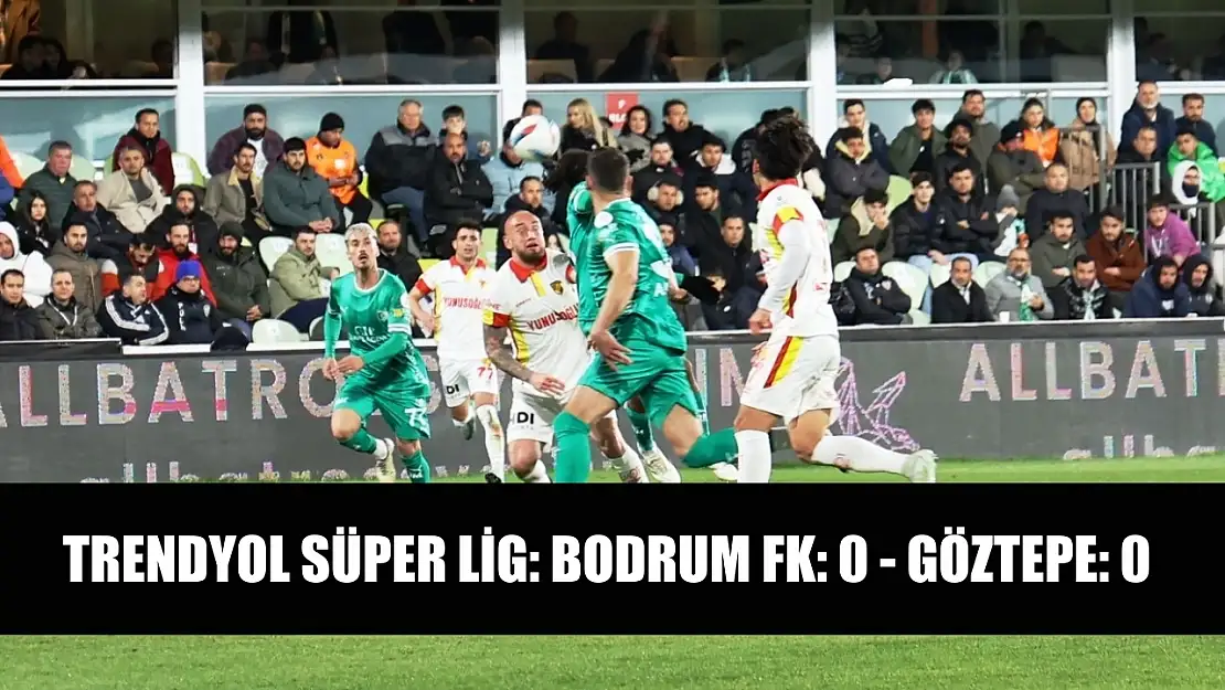 Trendyol Süper Lig: Bodrum FK: 0 - Göztepe: 0