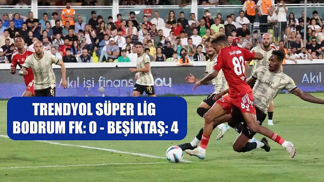 Trendyol Süper Lig: Bodrum FK: 0 - Beşiktaş: 4