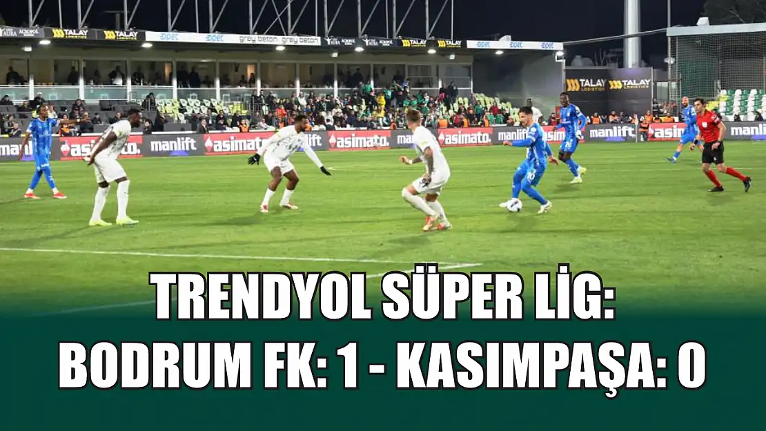 Trendyol Süper Lig: Bodrum FK: 1 - Kasımpaşa: 0