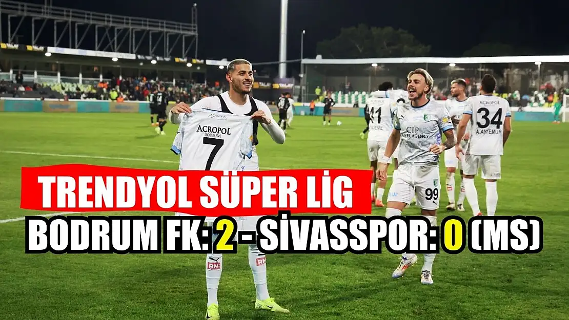 Trendyol Süper Lig: Bodrum FK: 2 - Sivasspor: 0 (MS)