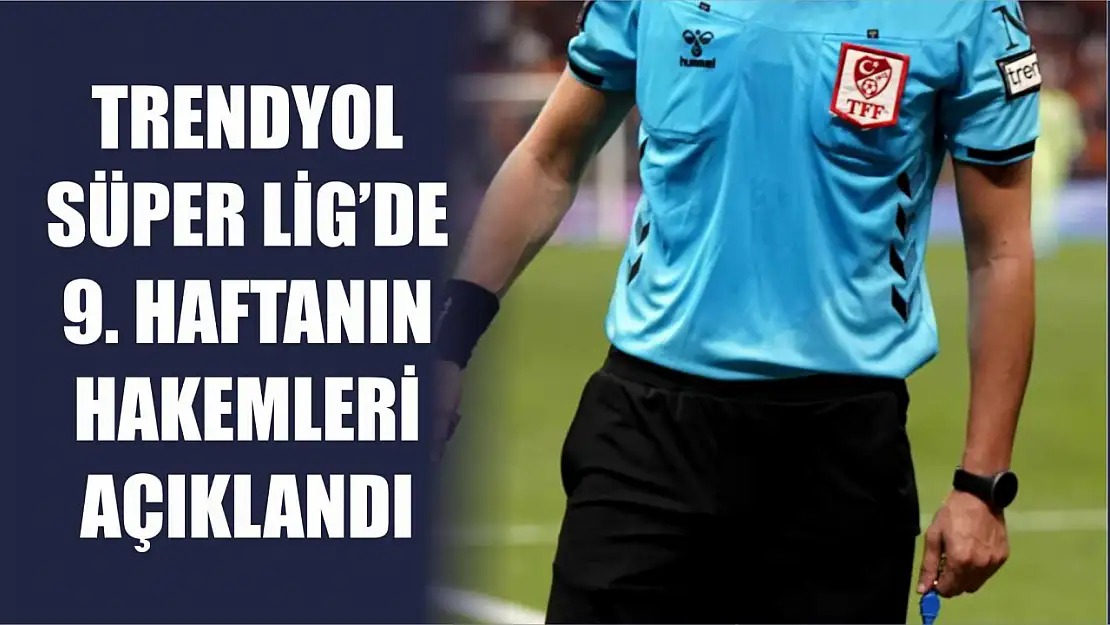 Trendyol Süper Lig'de 9. haftanın hakemleri açıklandı