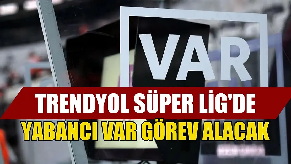 Trendyol Süper Lig'de yabancı VAR görev alacak