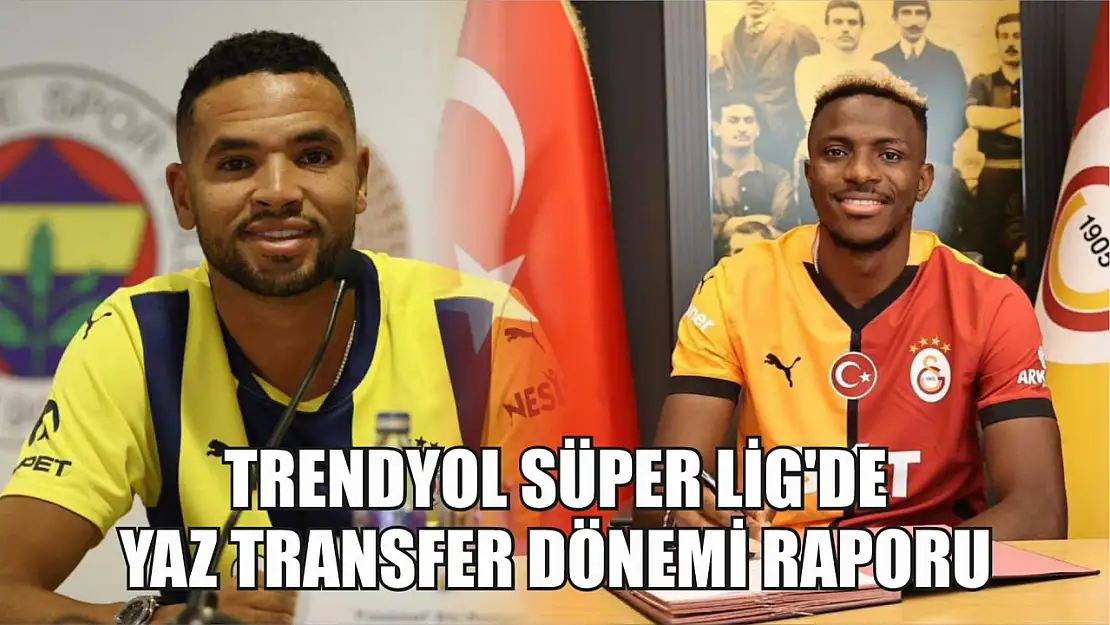 Trendyol Süper Lig'de yaz transfer dönemi raporu