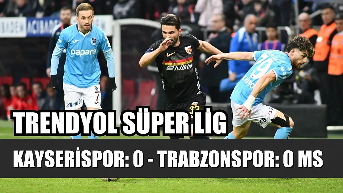 Trendyol Süper Lig: Kayserispor: 0 - Trabzonspor: 0 MS