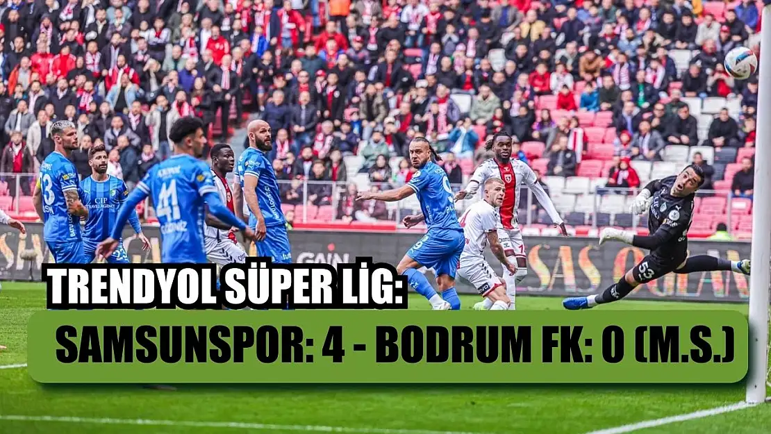 Trendyol Süper Lig: Samsunspor: 4 - Bodrum FK: 0 (M.S.)