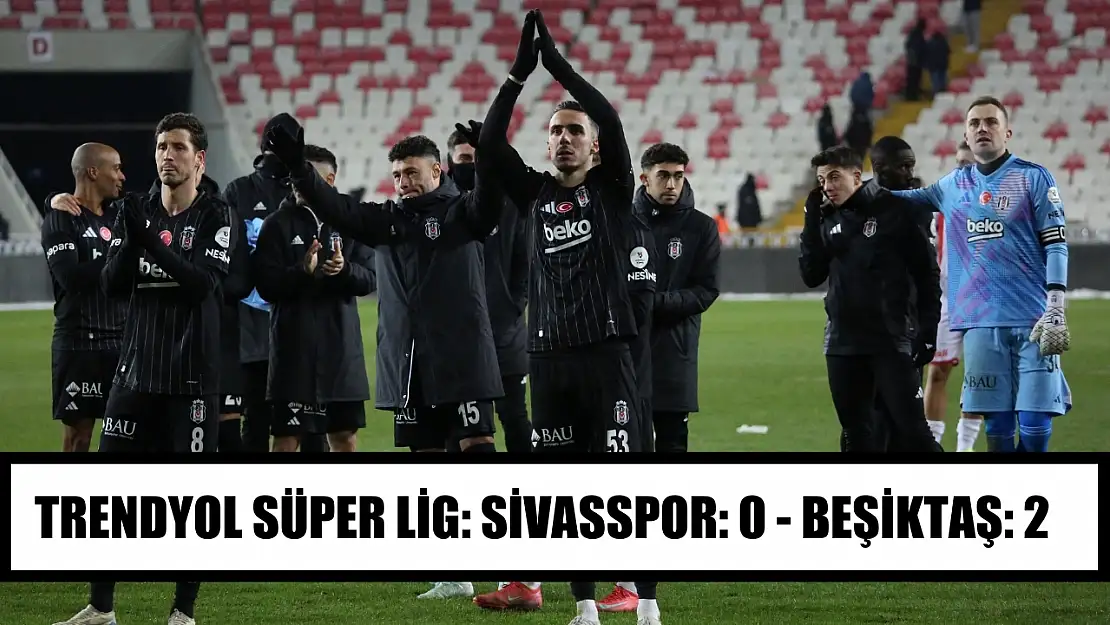 Trendyol Süper Lig: Sivasspor: 0 - Beşiktaş: 2