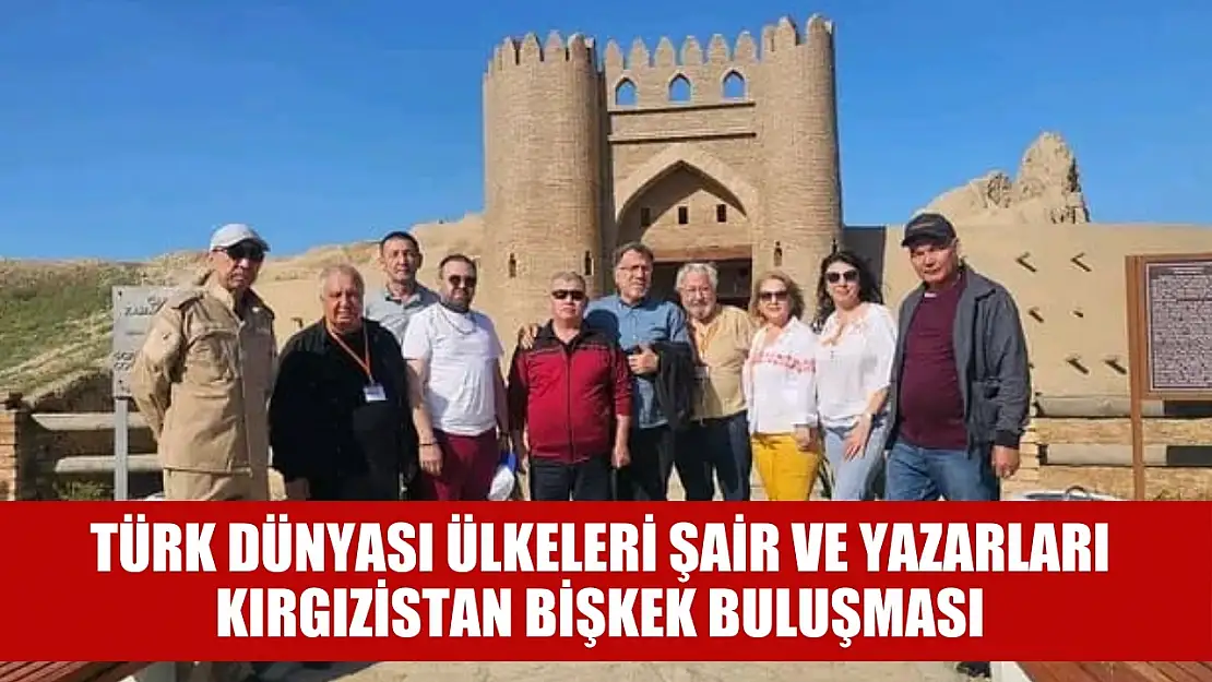 Türk Dünyası Ülkeleri Şair ve Yazarları Kırgızistan Bişkek Buluşması