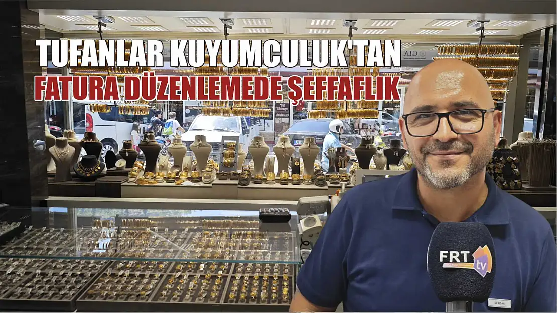 Tufanlar Kuyumculuk'tan fatura düzenlemede şeffaflık