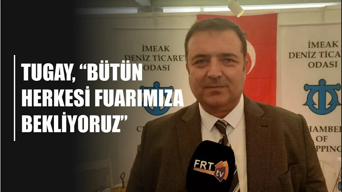 Tugay, 'Bütün herkesi fuarımıza bekliyoruz'