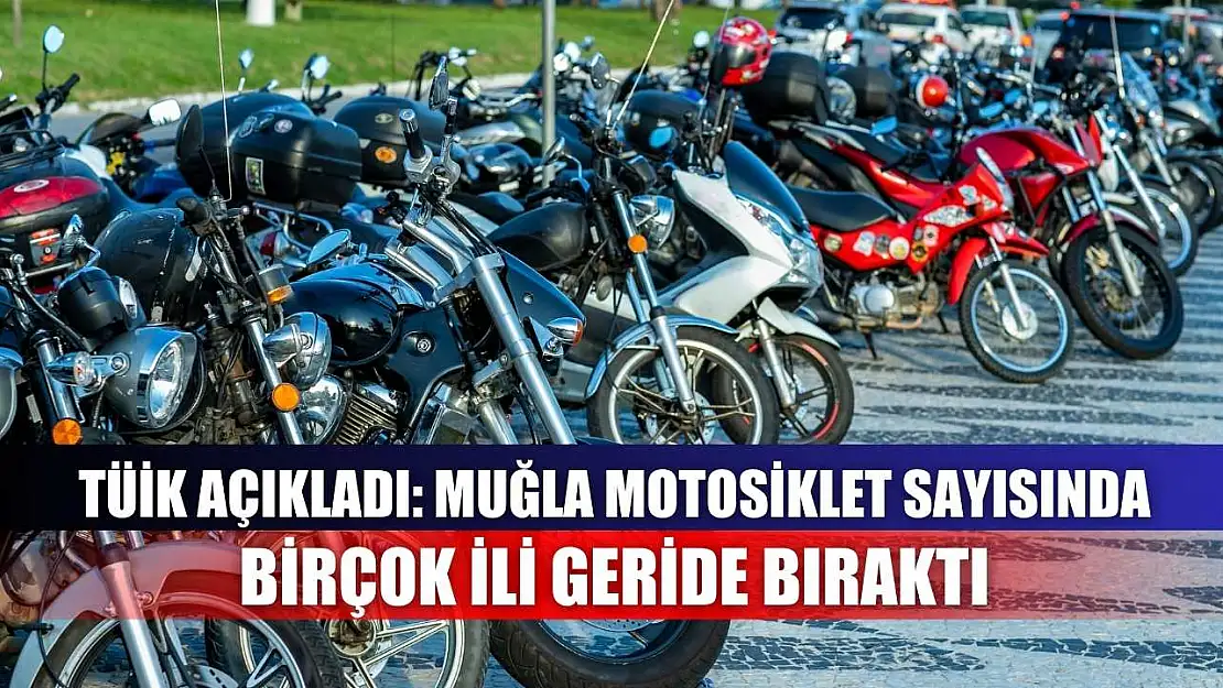 TÜİK açıkladı: Muğla motosiklet sayısında birçok ili geride bıraktı