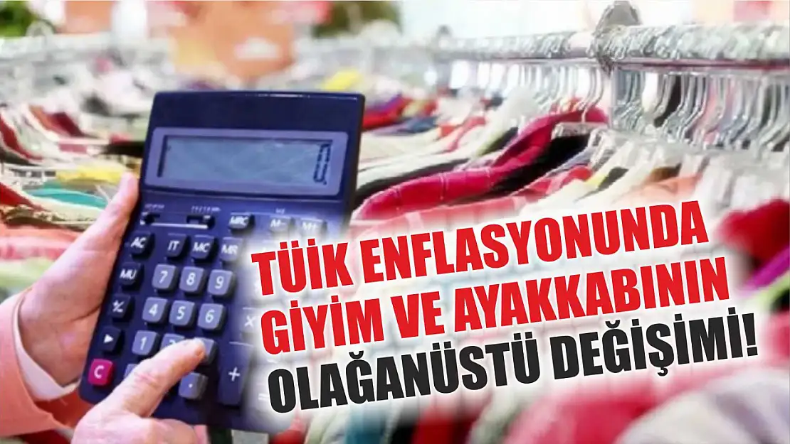 TÜİK enflasyonunda giyim ve ayakkabının olağanüstü değişimi!