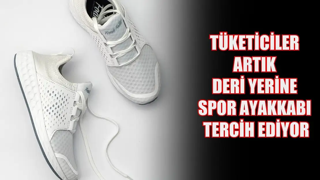 Tüketiciler artık deri yerine spor ayakkabı tercih ediyor