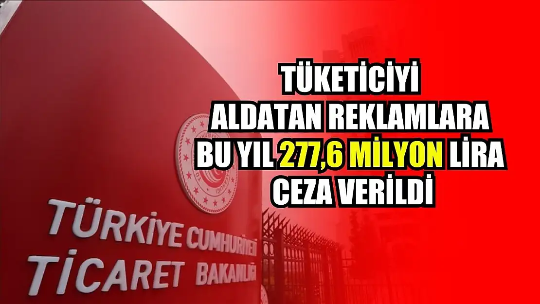 Tüketiciyi aldatan reklamlara bu yıl 277,6 milyon lira ceza verildi