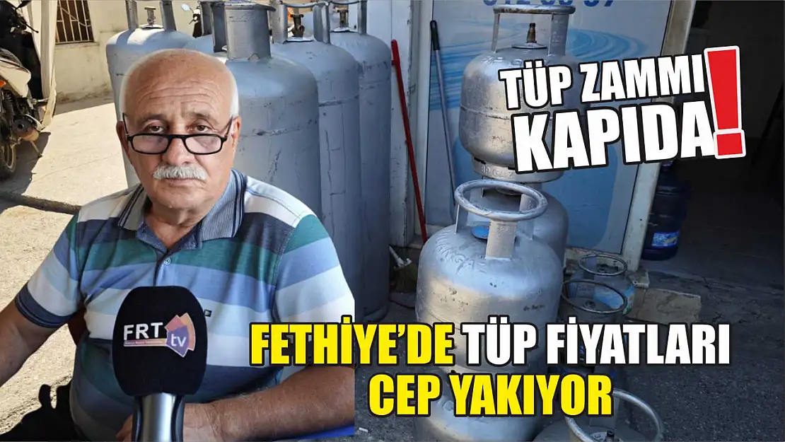 Tüp zammı kapıda Fethiye'de tüp fiyatları cep yakıyor