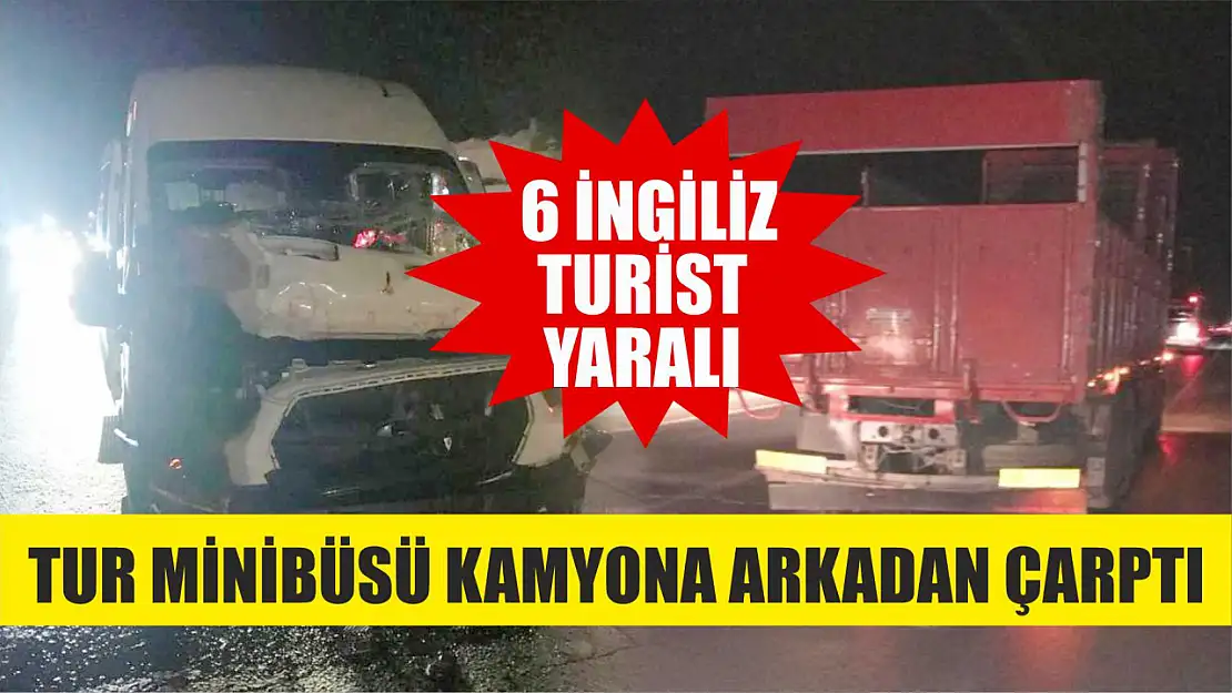 Tur minibüsü kamyona arkadan çarptı: 6 İngiliz turist yaralı