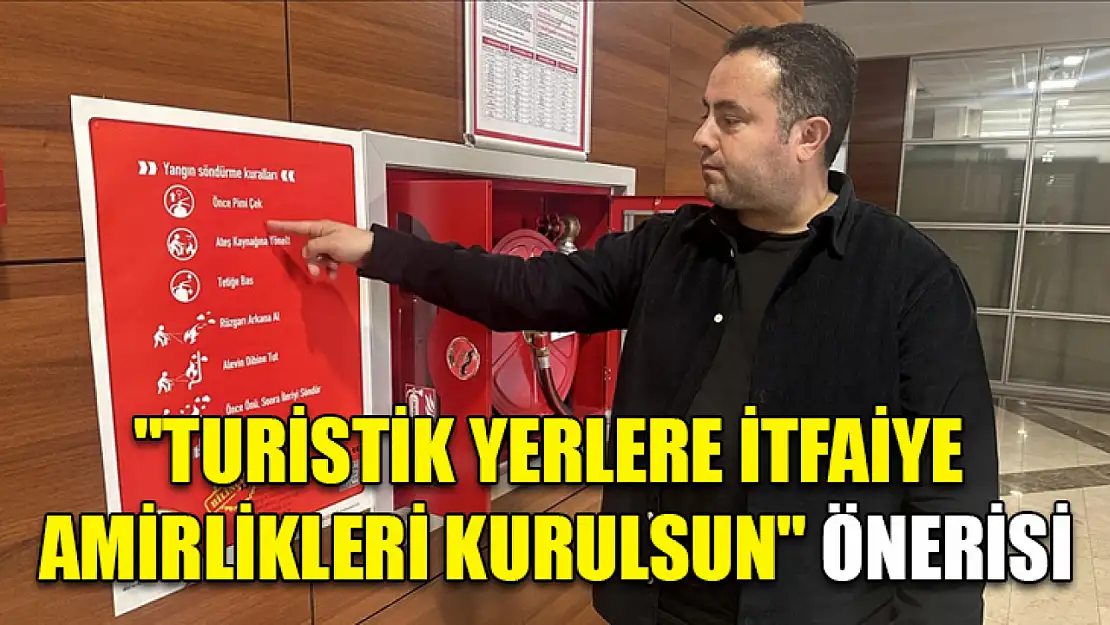 'Turistik yerlere itfaiye amirlikleri kurulsun' önerisi