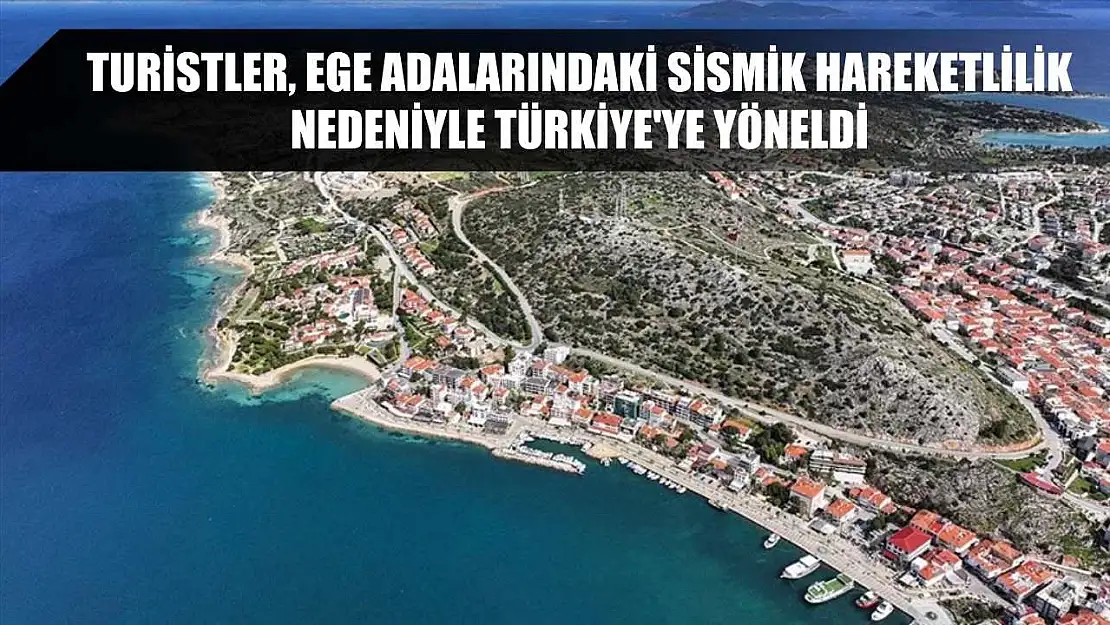 Turistler, Ege adalarındaki sismik hareketlilik nedeniyle Türkiye'ye yöneldi