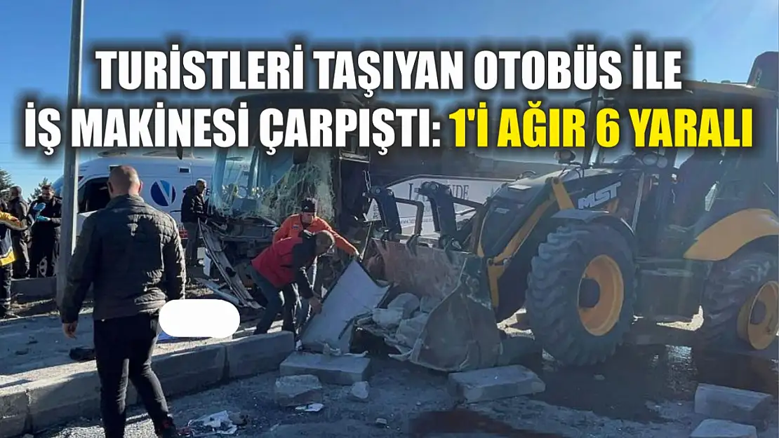 Turistleri taşıyan otobüs ile iş makinesi çarpıştı: 1'i ağır 6 yaralı