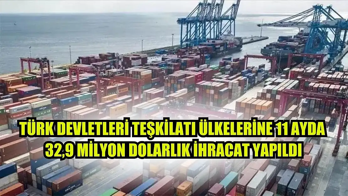 Türk Devletleri Teşkilatı ülkelerine 11 ayda 32,9 milyon dolarlık ihracat yapıldı