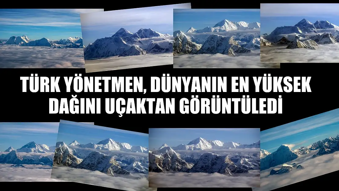 Türk yönetmen, dünyanın en yüksek dağını uçaktan görüntüledi