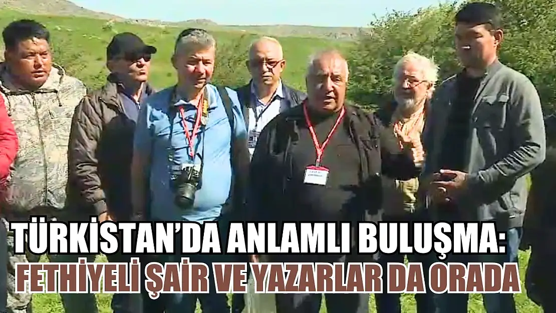 Türkistan'da anlamlı buluşma: Fethiyeli şair ve yazarlar da orada