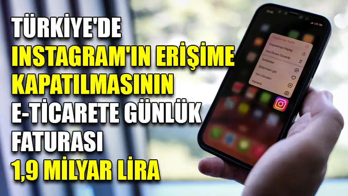 Türkiye'de Instagram'ın erişime kapatılmasının e-ticarete günlük faturası 1,9 milyar lira