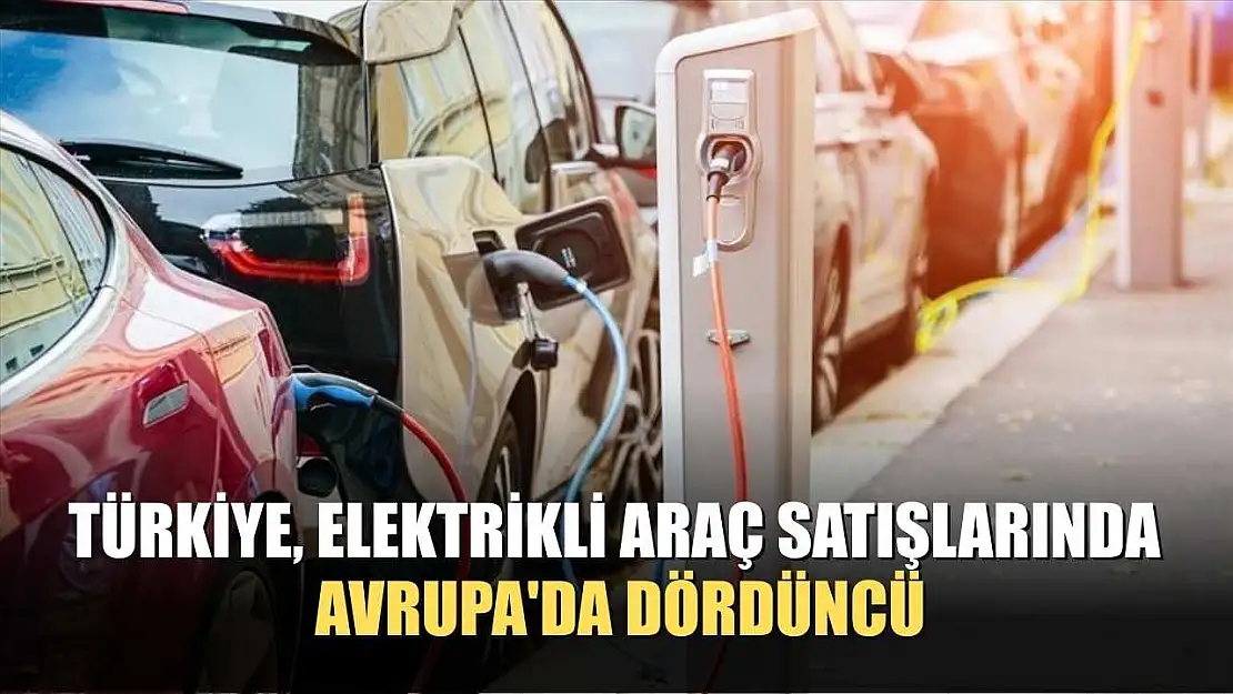 Türkiye, elektrikli araç satışlarında Avrupa'da dördüncü