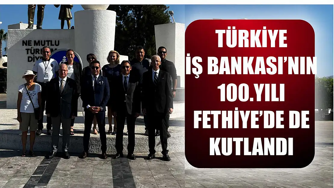 Türkiye İş Bankası'nın 100.Yılı Fethiye'de De Kutlandı