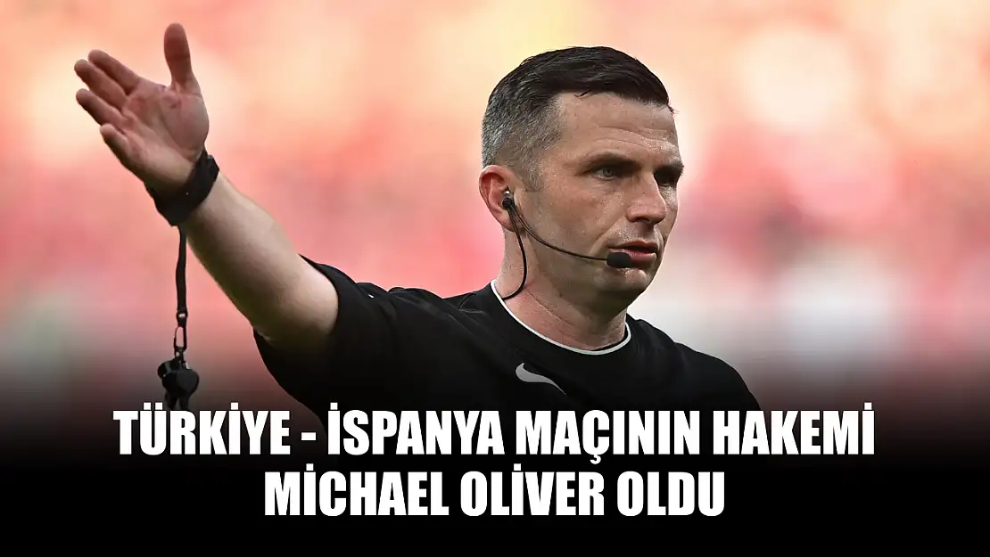 Türkiye - İspanya maçının hakemi Michael Oliver oldu
