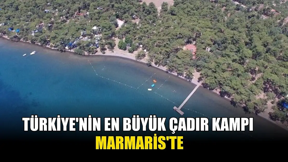 Türkiye'nin en büyük çadır kampı Marmaris'te